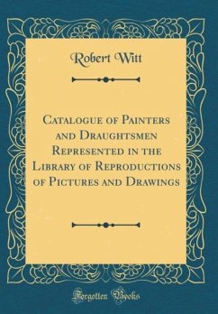 Catalogue of Painters and Draughtsmen Represented in the Library of Reproductions of Pictures and Drawings (Classic Reprint)