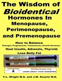 The Wisdom of Bioidentical Hormones In Menopause, Perimenopause, and Premenopause : How to Balance Estrogen, Progesterone, Testosterone, Growth Hormone; Heal Insulin, Adrenals, Thyroid; Lose Belly Fat (eBook, ePUB)