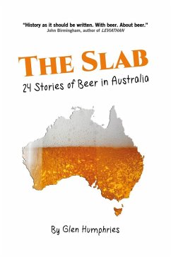 The Slab: 24 Stories of Beer in Australia (eBook, ePUB) - Humphries, Glen