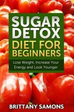 Sugar Detox Diet For Beginners (eBook, ePUB) Sugar Detox Diet For Beginners (eBook, ePUB)
