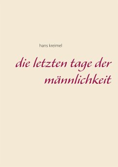Die letzten Tage der Männlichkeit - Kreimel, Hans