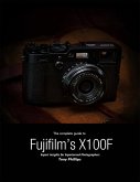 The Complete Guide to Fujifilm's X-100f - Expert Insights for Experienced Photographers (eBook, ePUB)