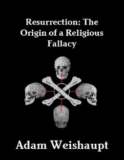 Resurrection: The Origin of a Religious Fallacy (eBook, ePUB) - Weishaupt, Adam