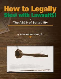 How to Legally Steal With Lawsuits!: Or the ABCs of Suitability (eBook, ePUB) - Hart, Sr.