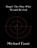 Hegel: The Man Who Would Be God (eBook, ePUB)