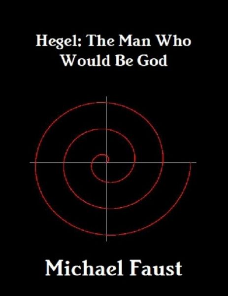 Hegel: The Man Who Would Be God (eBook, ePUB) Hegel: The Man Who Would Be God (eBook, ePUB)