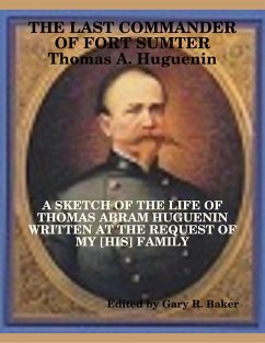 The Last Commander of Fort Sumter: Thomas Abram Huguenin (eBook, ePUB) - Baker, Gary R.