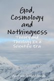 God, Cosmology and Nothingness - Theory and Theology In a Scientific Era (eBook, ePUB)