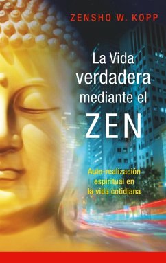 La vida verdadera mediante el ZEN (eBook, ePUB) - Kopp, Zensho W.