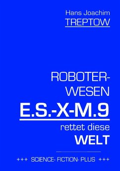 Roboter-Wesen E.S.-X-M.9 rettet die Welt - Treptow, Hans Joachim