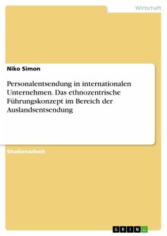 Personalentsendung in internationalen Unternehmen. Das ethnozentrische Führungskonzept im Bereich der Auslandsentsendung - Simon, Niko