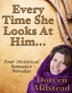 Every Time She Looks At Him... Four Historical Romance Novellas (eBook, ePUB) - Milstead, Doreen