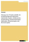 Planung eines Projekts mithilfe der Projektmanagement-Methoden Stakeholder-Analyse, Zielhierarchie, Projektauftrag, Projektstrukturplan, Balkenplan, Meilensteinplan und Ressourcenplan (eBook, PDF)