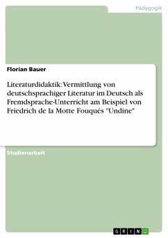 Literaturdidaktik: Vermittlung von deutschsprachiger Literatur im Deutsch als Fremdsprache-Unterricht am Beispiel von Friedrich de la Motte Fouqués 