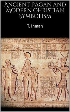 Ancient Pagan and Modern Christian Symbolism (eBook, ePUB) - Inman, T.