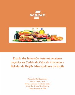 Estudo das interações entre os pequenos negócios na Cadeia de Valor de Alimentos e Bebidas da Região Metropolitana do Recife (eBook, ePUB) - Alves, Alexandres Rodrigues; Costa, Ecio de Farias; de Araújo, Evelyne Labanca Corrêa; Bezerra, Maria das Graças Alves; de Melo, Thiago Suruagy