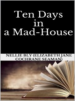 Ten Days in a Mad-House (eBook, ePUB) - Bly (elizabeth Jane Cochrane Seaman), Nellie