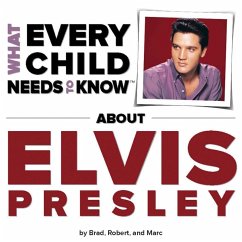 What Every Child Needs To Know About Elvis Presley (eBook, ePUB) - Snyder, R. Bradley; Kempe, Robert; Engelsgjerd, Marc