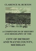 Compendium of history and biography of the city of Detroit and Wayne County, Michigan (eBook, ePUB)
