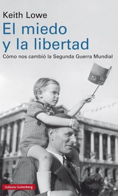 El miedo y la libertad : cómo nos cambió la Segunda Guerra Mundial - Lowe, Keith