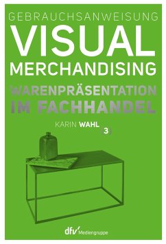 Gebrauchsanweisung Visual Merchandising Band 3 Warenpräsentation im Fachhandel - Wahl, Karin