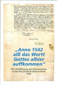"Anno 1542 alß das Wortt Gottes alhier auffkommen": die Einführung der Reformation in der Reichsstadt Schweinfurt 1542