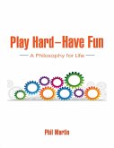 Play Hard - Have Fun: A Philosophy for Life (eBook, ePUB)