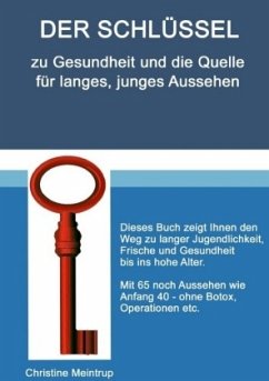 Der Schlüssel zu Gesundheit und die Quelle für langes, junges Aussehen - Meintrup, Christine