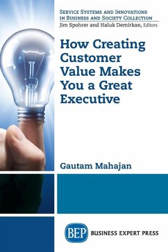 How Creating Customer Value Makes You a Great Executive (eBook, ePUB) How Creating Customer Value Makes You a Great Executive (eBook, ePUB)
