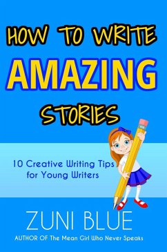 How to Write Amazing Stories (eBook, ePUB) - Blue, Zuni