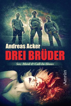 Drei Brüder: Eine Novelle über Sex, Mord und Call-in-Shows (eBook, ePUB) - Acker, Andreas