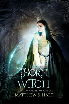 The Thorn Witch (The Tales of Grieveknot, #1) (eBook, ePUB) - Hart, Matthew S.