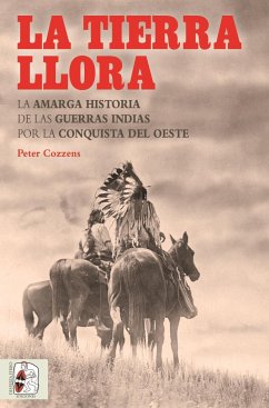La tierra llora : la amarga historia de las Guerras Indias por la conquista del Oeste - Cozzens, Peter