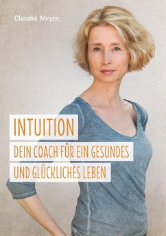 Intuition ¿ Dein Coach für ein gesundes und glückliches Leben - Meyer, Claudia