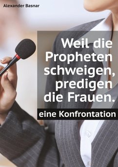 Weil die Propheten schweigen, predigen die Frauen. - Basnar, Alexander