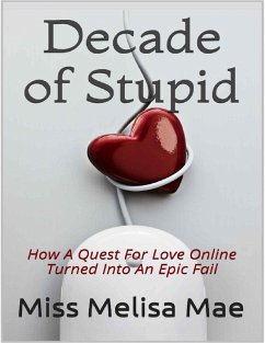 Decade of Stupid: How a Quest for Love Online Turned Into an Epic Fail (eBook, ePUB) - Mae, Melisa