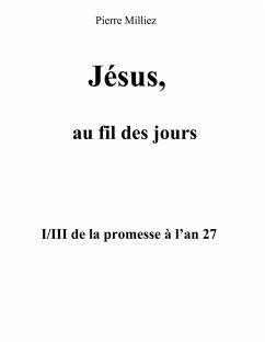 Jésus, au fil des jours, I/III de la promesse à l'an 27 (eBook, ePUB) - Milliez, Pierre