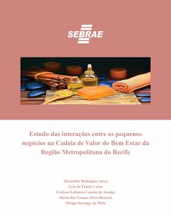 Estudo das interações entre os pequenos negócios na Cadeia de Valor do Bem Estar da Região Metropolitana do Recife (eBook, ePUB) - Alves, Alexandres Rodrigues; Costa, Ecio de Farias; de Araújo, Evelyne Labanca Corrêa; Bezerra, Maria das Graças Alves; de Melo, Thiago Suruagy