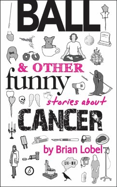 Ball & Other Funny Stories About Cancer (eBook, ePUB) - Lobel, Brian