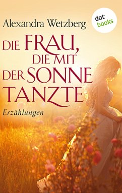 Die Frau, die mit der Sonne tanzte (eBook, ePUB) - Wetzberg, Alexandra