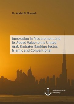 Innovation in Procurement and its Added Value to the United Arab Emirates Banking Sector, Islamic and Conventional (eBook, PDF) - El Mourad, Arafat