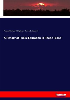 A History of Public Education in Rhode Island - Higginson, Thomas Wentworth;Stockwell, Thomas B.