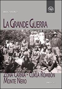 La grande guerra. Zona Carnia, Cukla Rombon, Monte Nero. Maggio 1915-maggio 2015 - Bruno, Mario