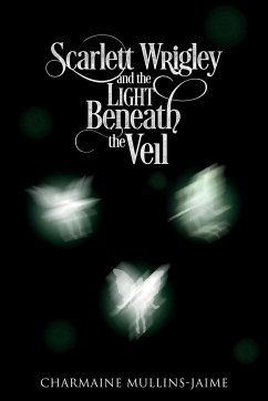 Scarlett Wrigley and the Light Beneath the Veil - Mullins-Jaime, Charmaine