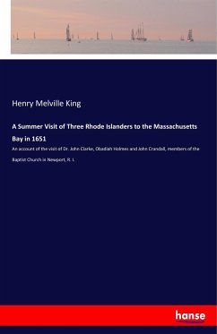 A Summer Visit of Three Rhode Islanders to the Massachusetts Bay in 1651 - King, Henry Melville