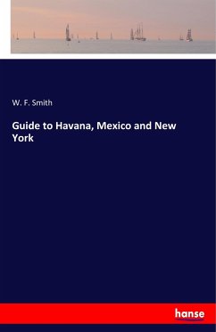 Guide to Havana, Mexico and New York - Smith, W. F.