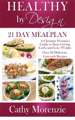 Cover Healthy by Design: 21 Day Meal Plan: A Christian Woman's Guide to Stop Craving Carbs and Lose Weight - Over 60 Delicious Low Carb Recipes (eBook, ePUB)