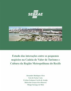 Estudo das interações entre os pequenos negócios na Cadeia de Valor de Turismo e Cultura da Região Metropolitana do Recife (eBook, ePUB) - Alves, Alexandres Rodrigues; Costa, Ecio de Farias; de Araújo, Evelyne Labanca Corrêa; de Melo, Thiago Suruagy; Bezerra, Maria das Graças Alves