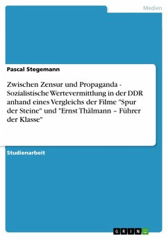 Zwischen Zensur und Propaganda - Sozialistische Wertevermittlung in der DDR anhand eines Vergleichs der Filme "Spur der Steine" und "Ernst Thälmann - Führer der Klasse" (eBook, ePUB)