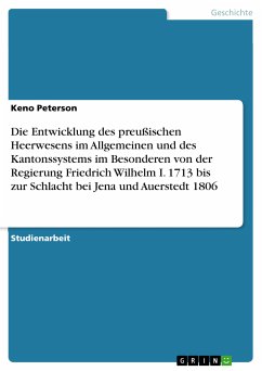 Die Entwicklung des preußischen Heerwesens im Allgemeinen und des Kantonssystems im Besonderen von der Regierung Friedrich Wilhelm I. 1713 bis zur Schlacht bei Jena und Auerstedt 1806 (eBook, ePUB)